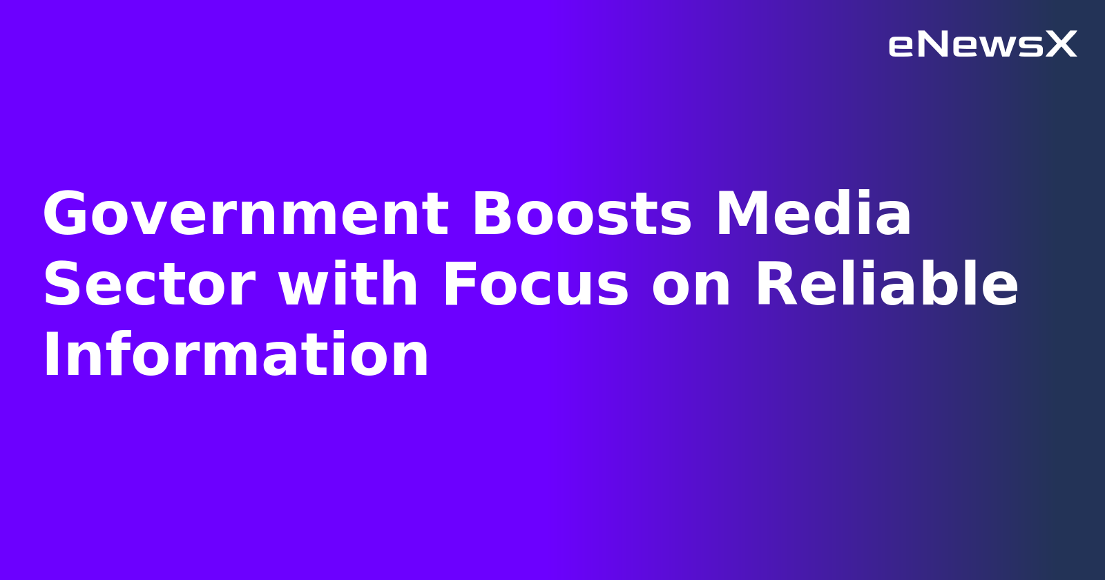 Government Boosts Media Sector with Focus on Reliable Information.webp