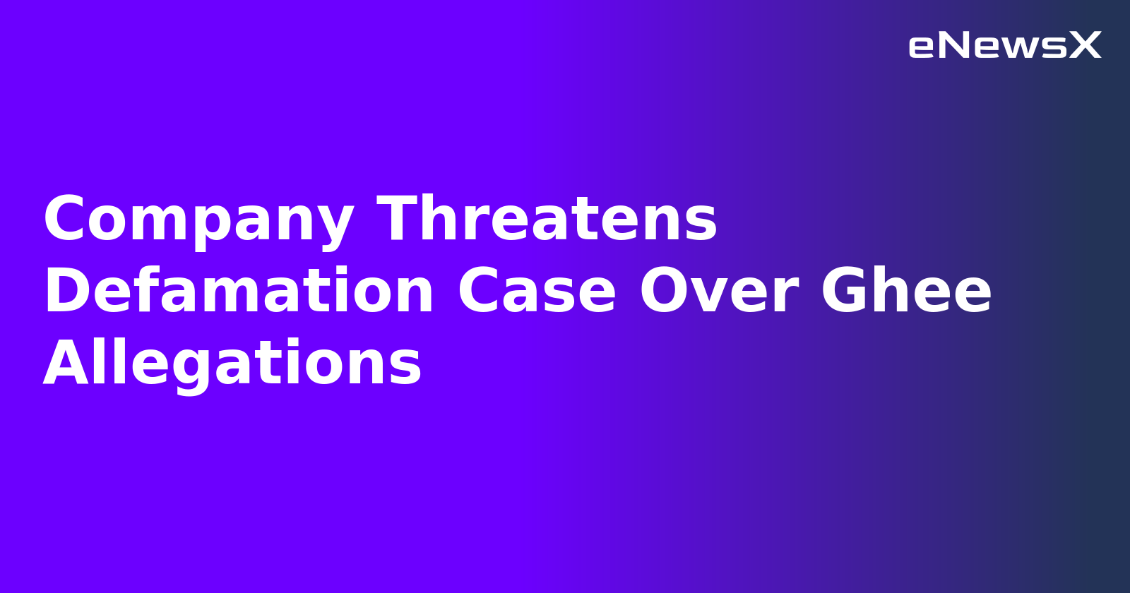 Company Threatens Defamation Case Over Ghee Allegations