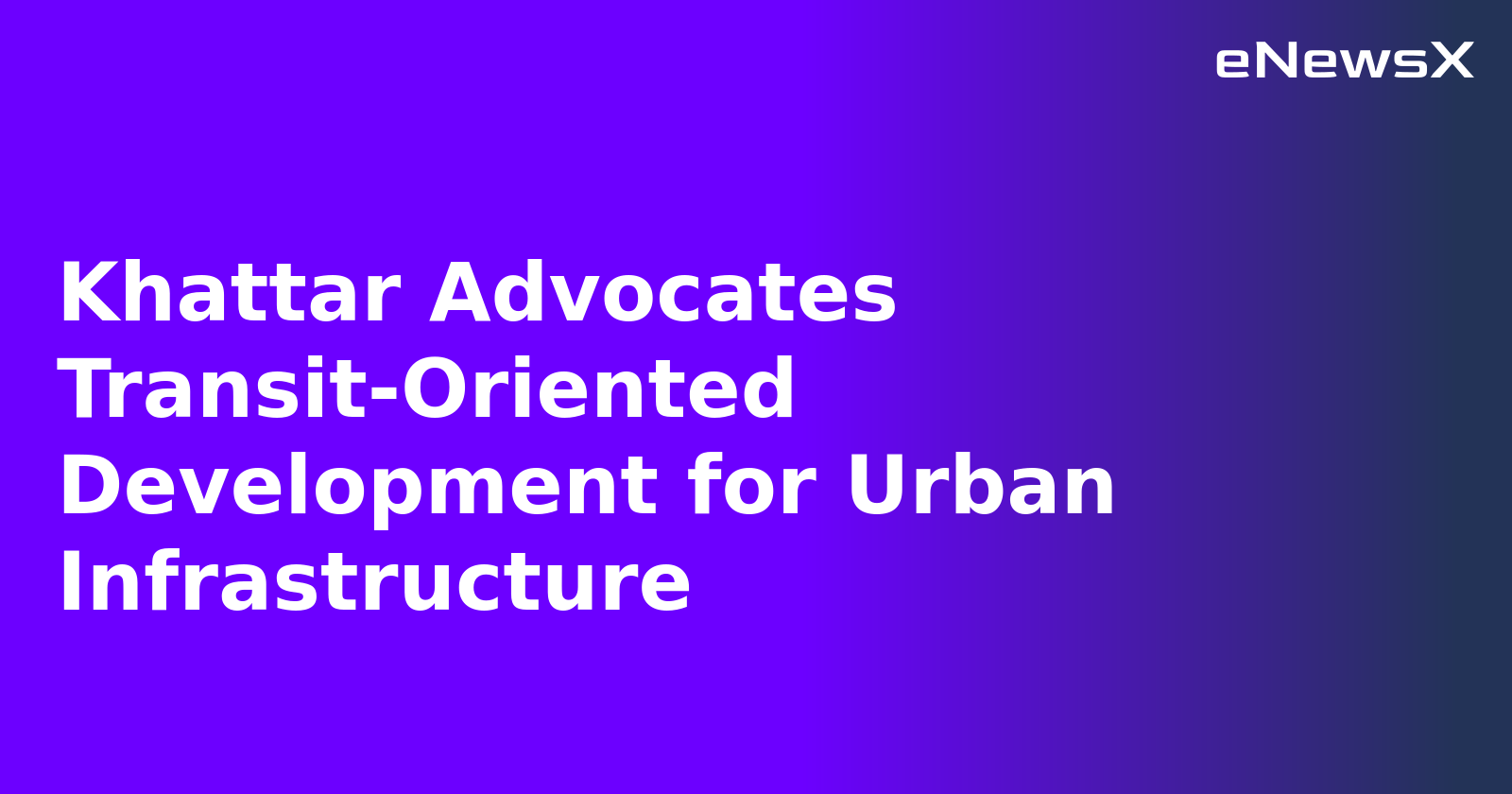 Khattar Advocates Transit-Oriented Development for Urban Infrastructure.webp Khattar Advocates Transit-Oriented Development for Urban Infrastructure.webp
