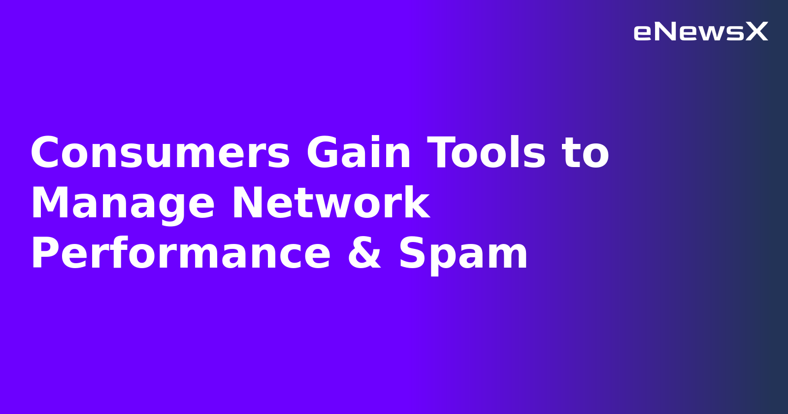 Consumers Gain Tools to Manage Network Performance & Spam.webp