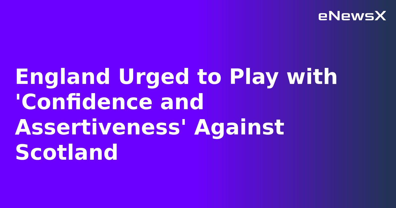 England Urged to Play with 'Confidence and Assertiveness' Against Scotland