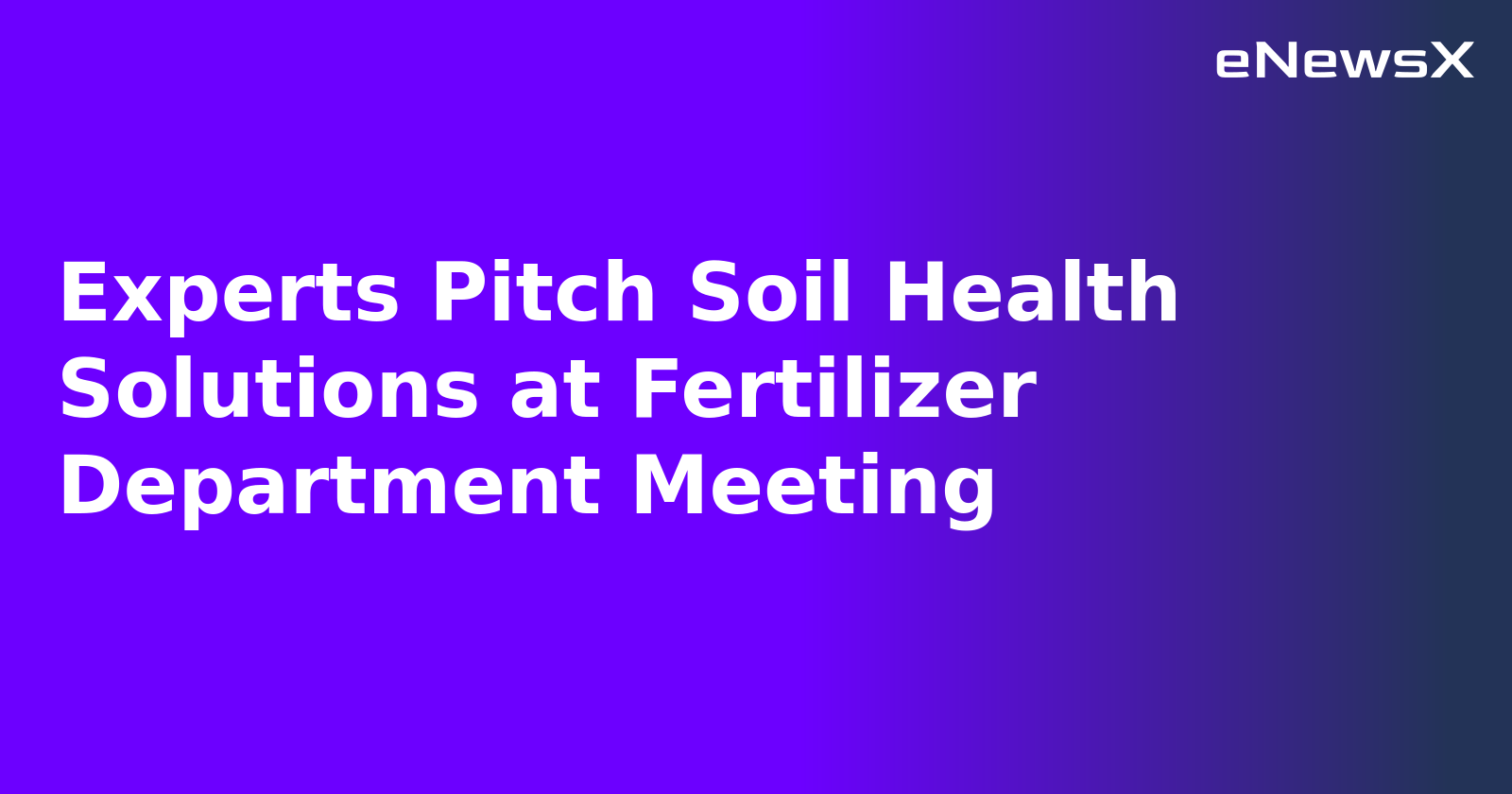 Experts Pitch Soil Health Solutions at Fertilizer Department Meeting