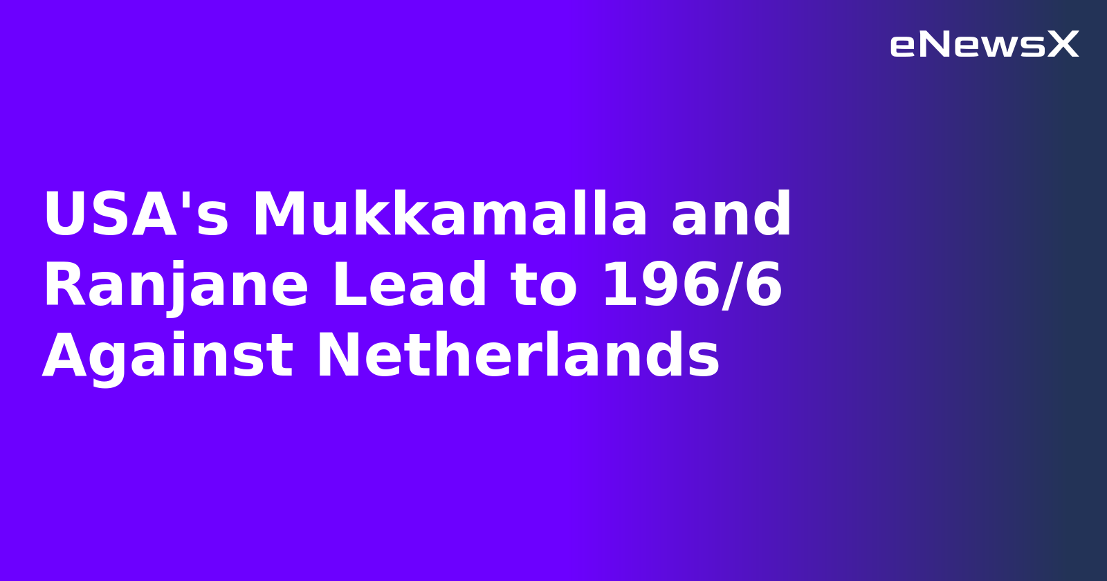 USA's Mukkamalla and Ranjane Lead to 196/6 Against Netherlands
