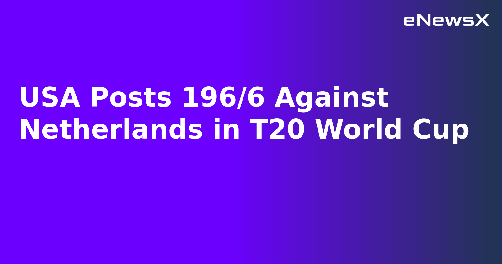 USA Posts 196/6 Against Netherlands in T20 World Cup