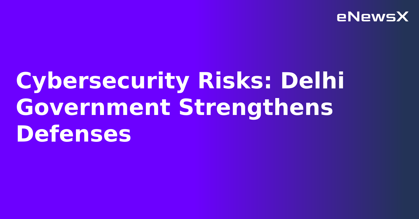 Cybersecurity Risks: Delhi Government Strengthens Defenses.webp