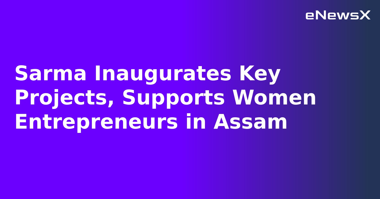Sarma Inaugurates Key Projects, Supports Women Entrepreneurs in Assam.webp Sarma Inaugurates Key Projects, Supports Women Entrepreneurs in Assam.webp