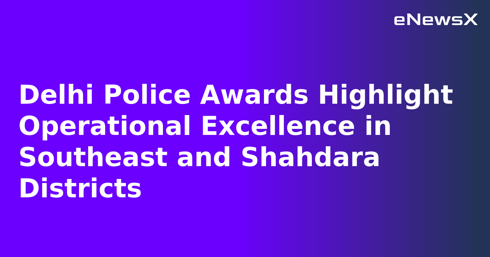 Delhi Police Awards Highlight Operational Excellence in Southeast and Shahdara Districts