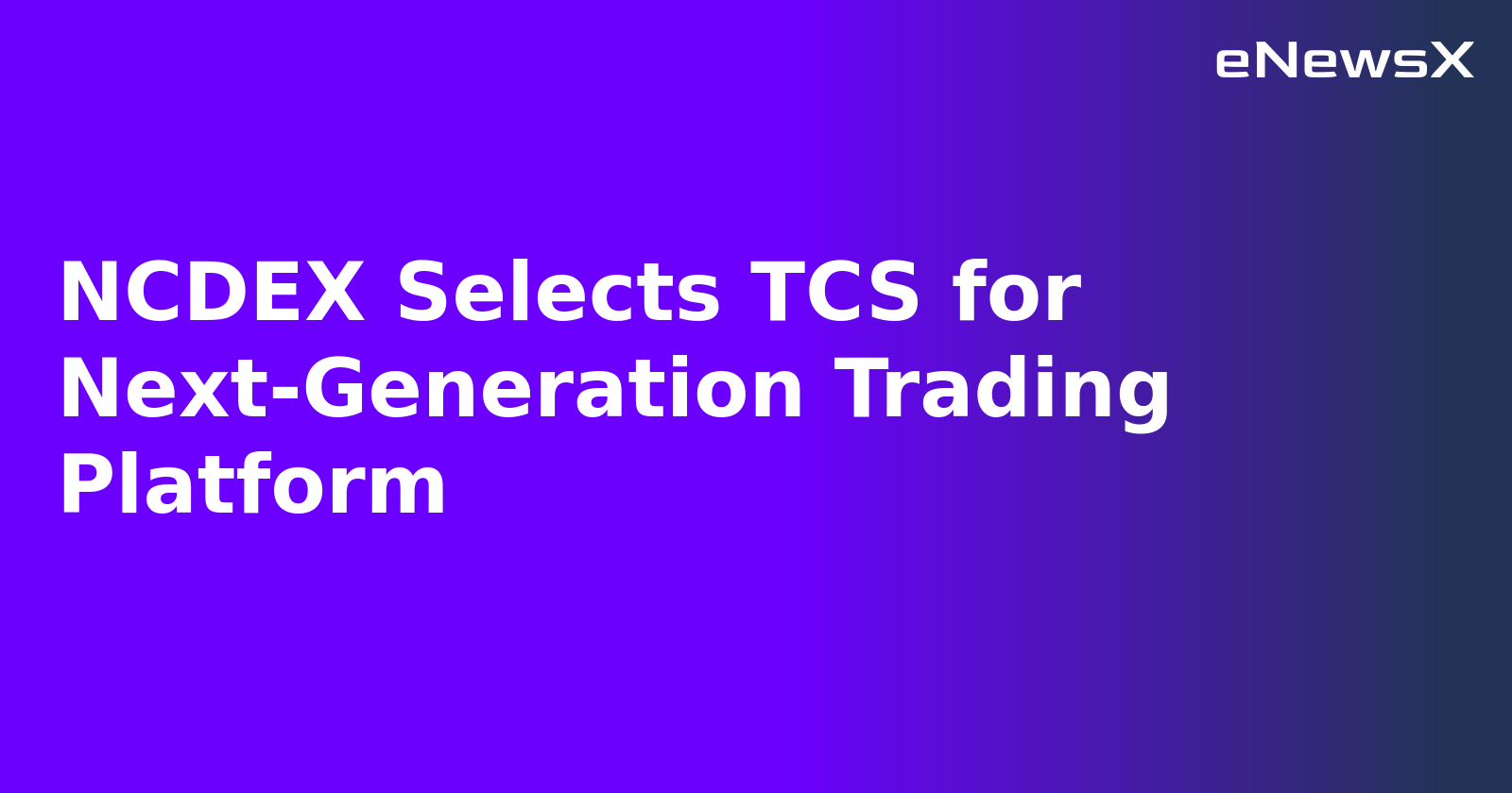 NCDEX Selects TCS for Next-Generation Trading Platform