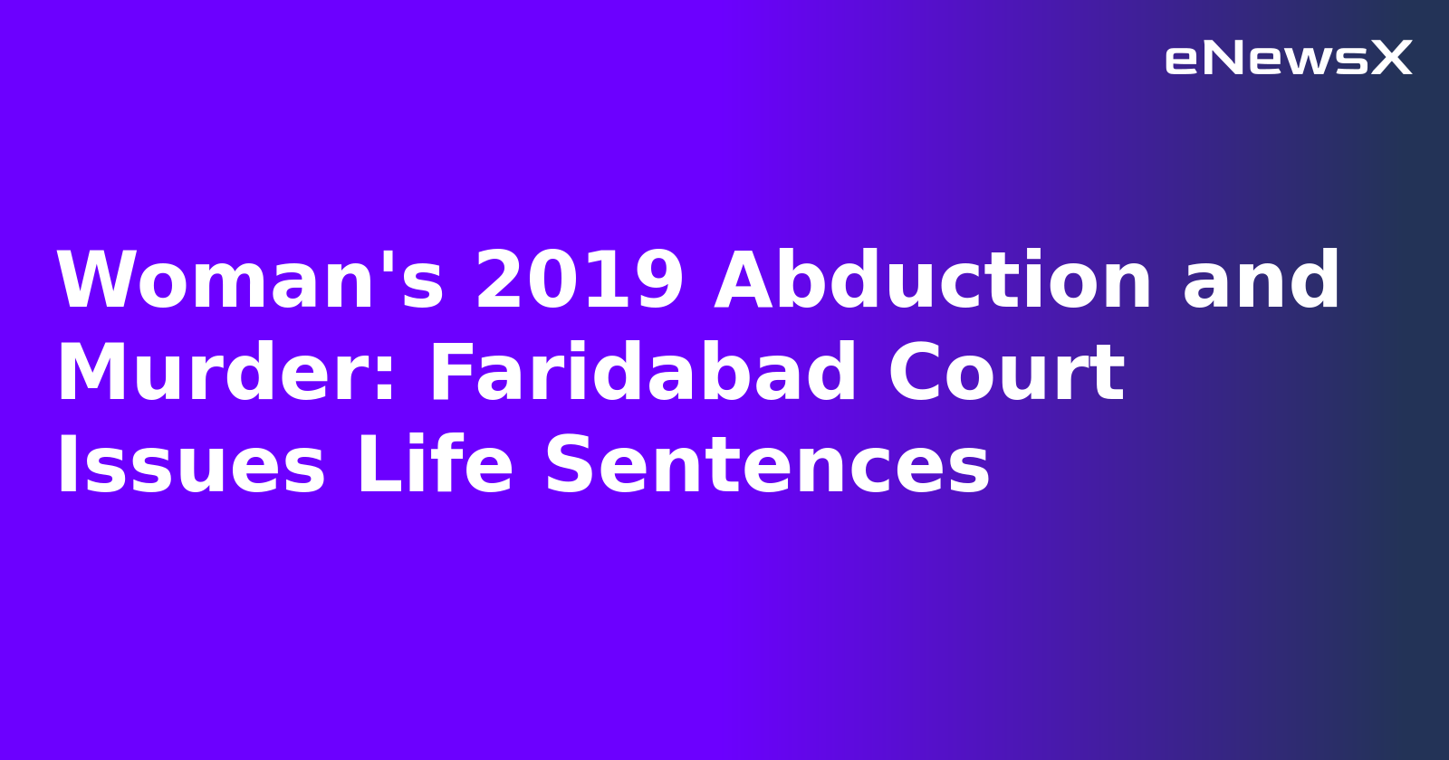 Woman's 2019 Abduction and Murder: Faridabad Court Issues Life Sentences.webp Woman's 2019 Abduction and Murder: Faridabad Court Issues Life Sentences.webp