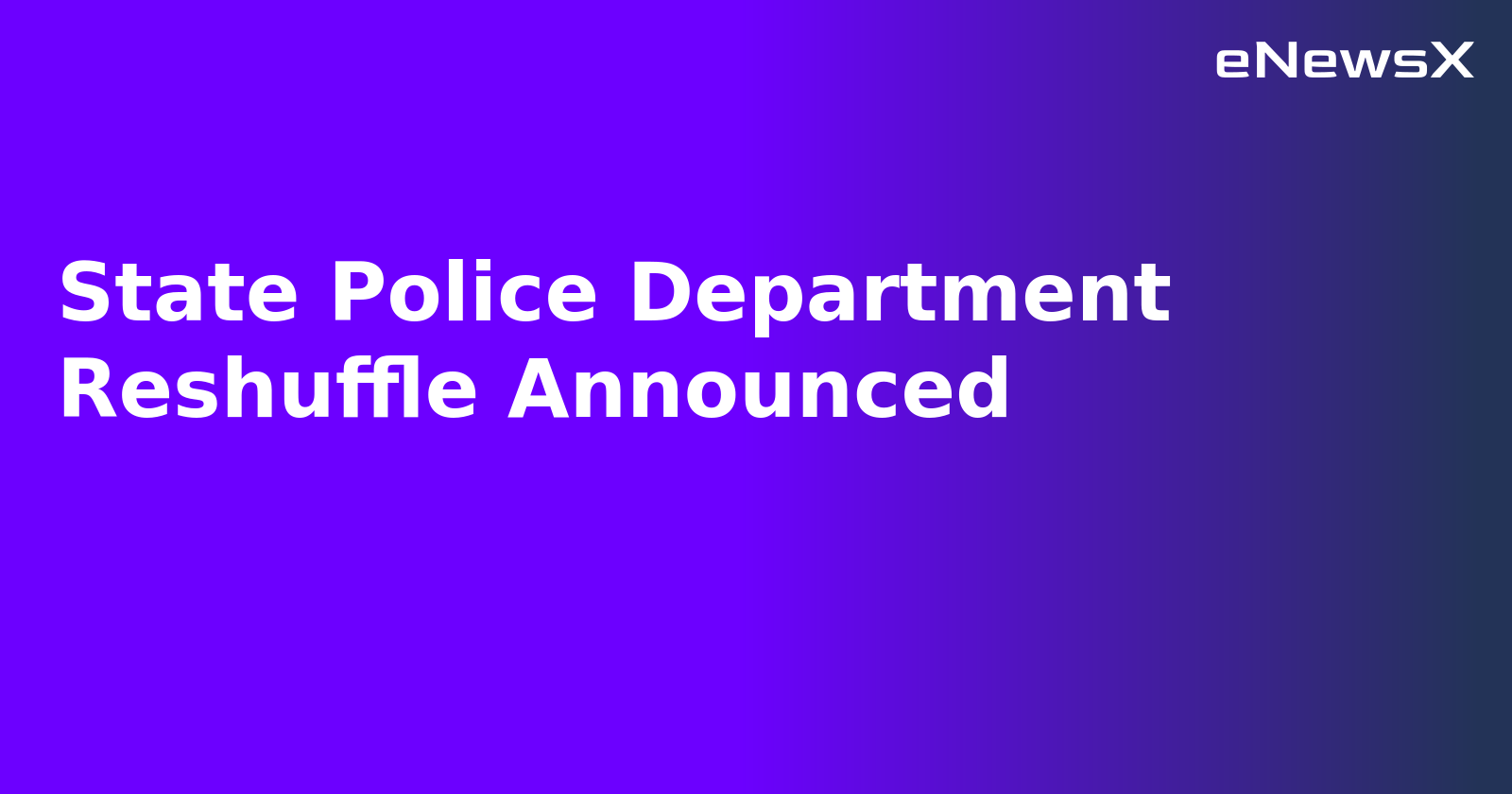 State Police Department Reshuffle Announced