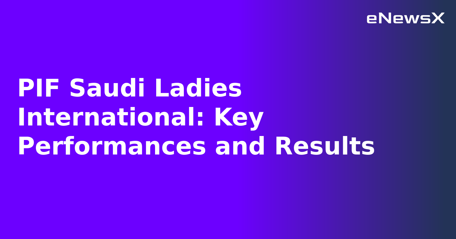 PIF Saudi Ladies International: Key Performances and Results