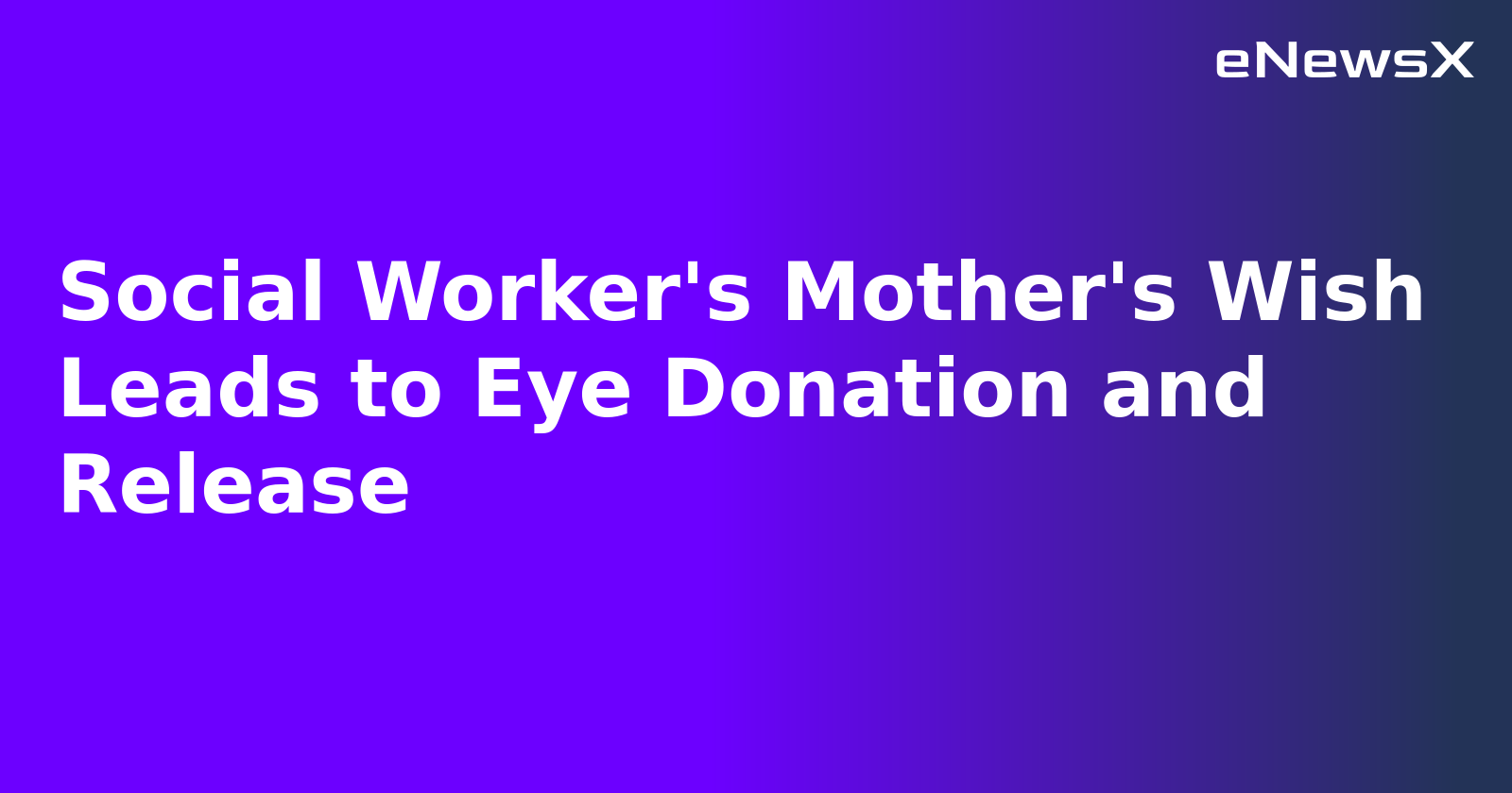 Social Worker's Mother's Wish Leads to Eye Donation and Release.webp Social Worker's Mother's Wish Leads to Eye Donation and Release.webp