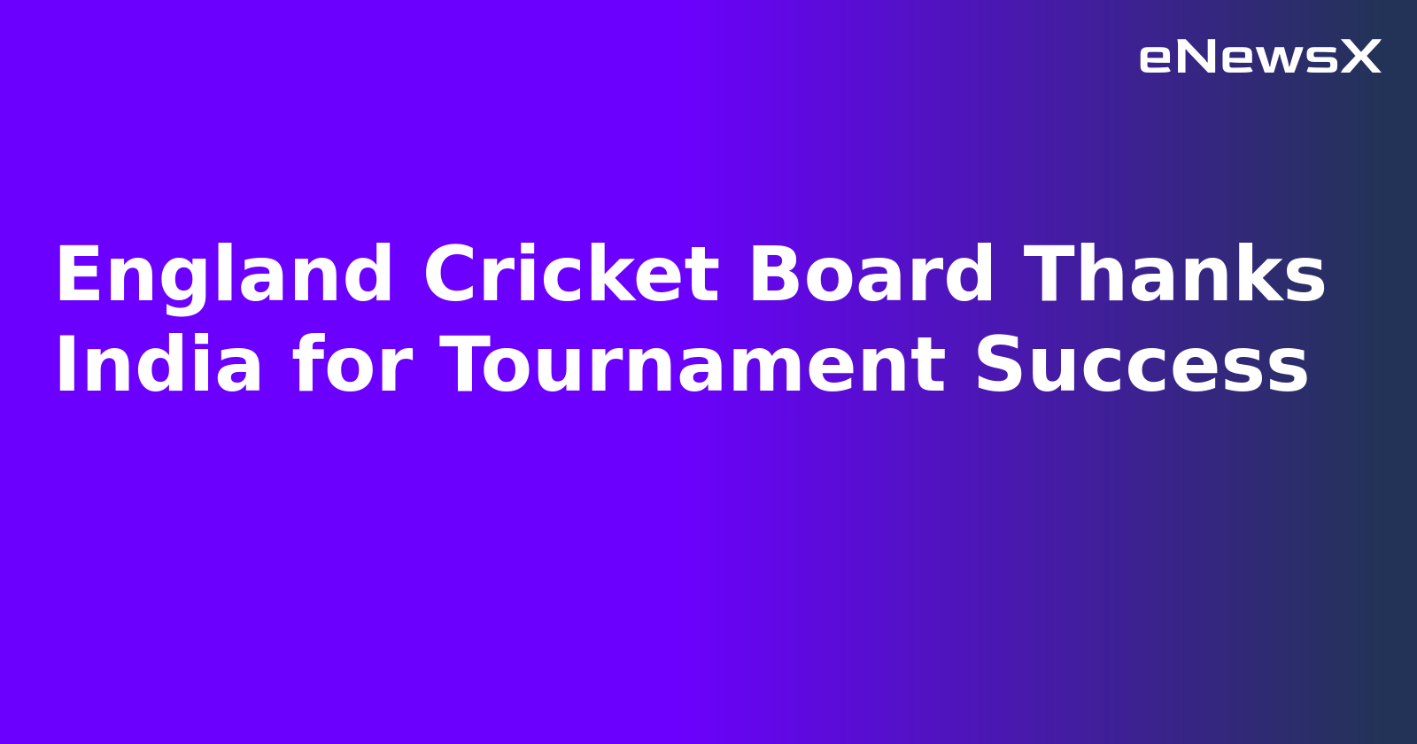 England Cricket Board Thanks India for Tournament Success