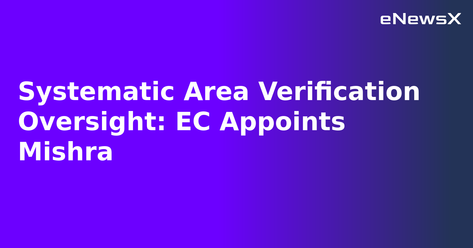 Systematic Area Verification Oversight: EC Appoints Mishra