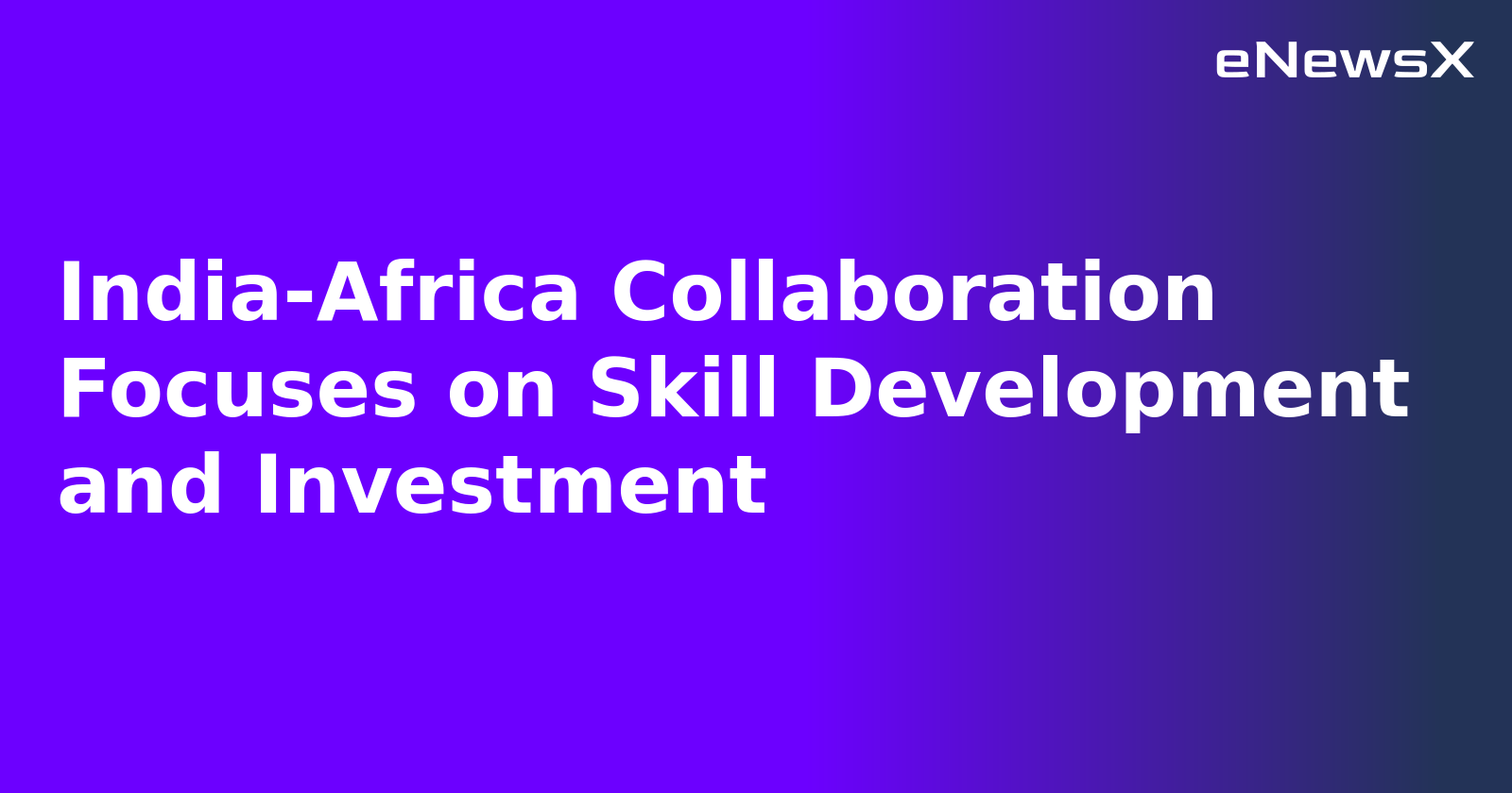 India-Africa Collaboration Focuses on Skill Development and Investment