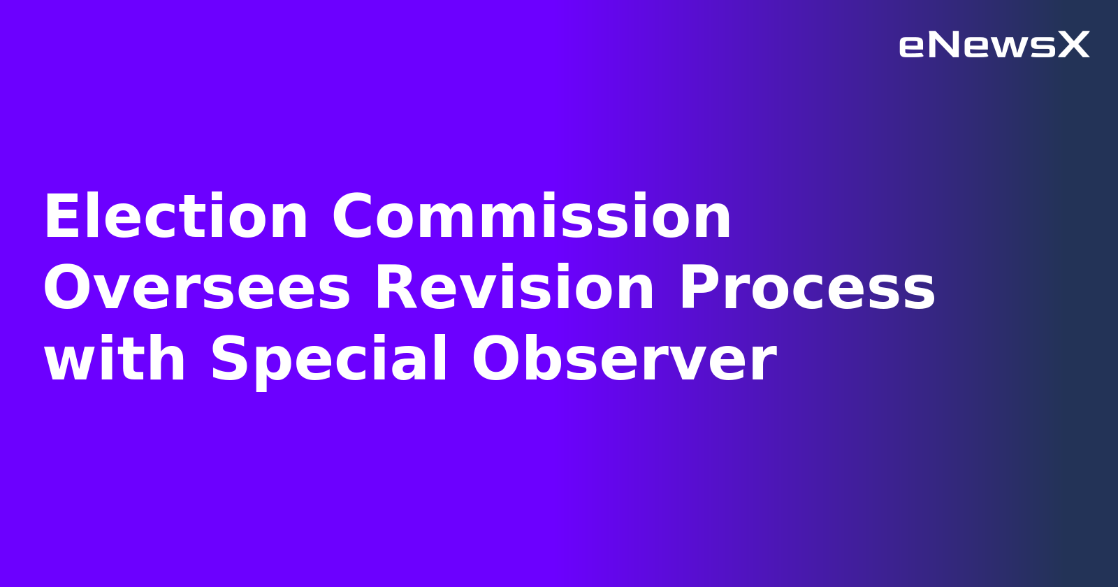 Election Commission Oversees Revision Process with Special Observer