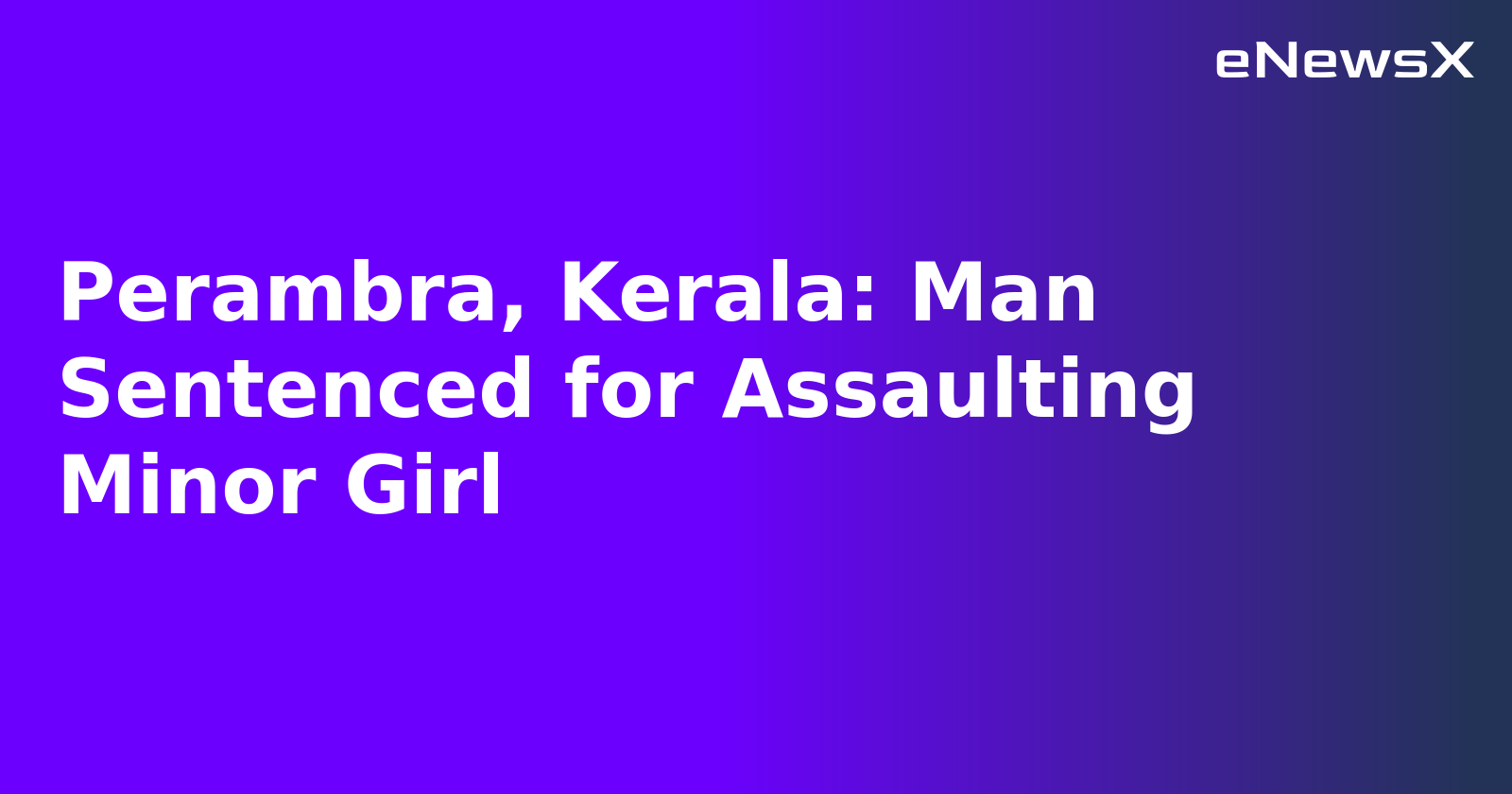 Perambra, Kerala: Man Sentenced for Assaulting Minor Girl