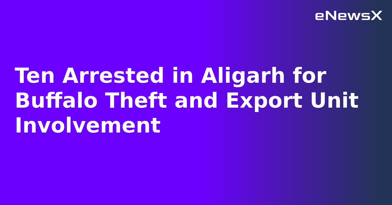 Ten Arrested in Aligarh for Buffalo Theft and Export Unit Involvement