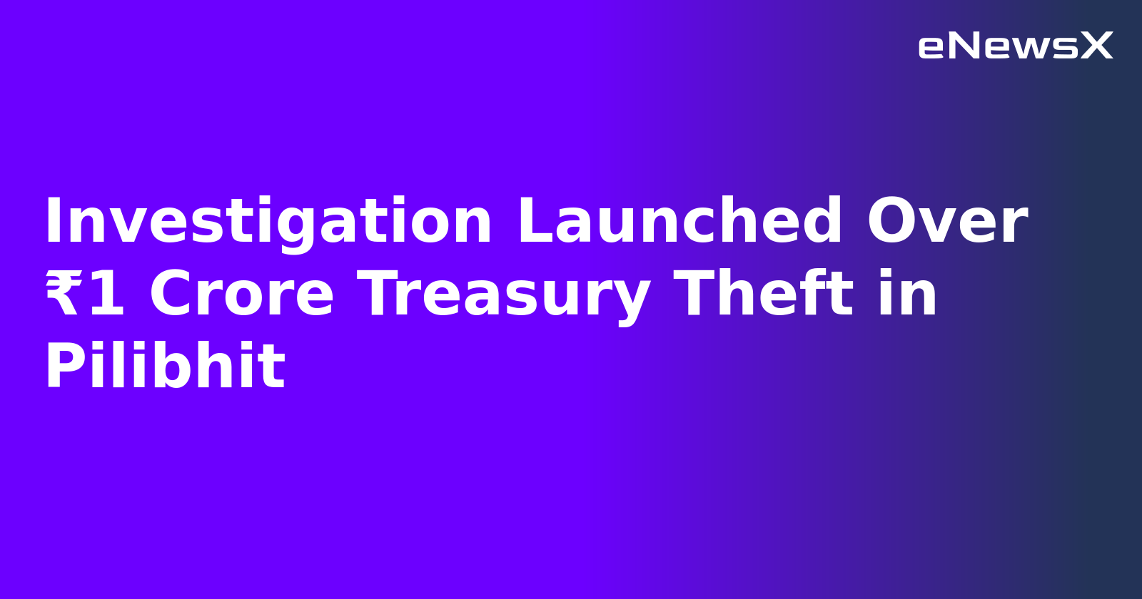 Investigation Launched Over ₹1 Crore Treasury Theft in Pilibhit