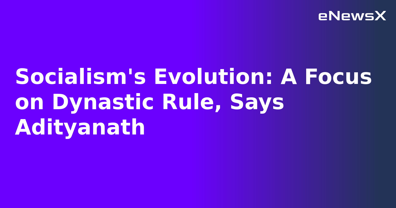 Socialism's Evolution: A Focus on Dynastic Rule, Says Adityanath