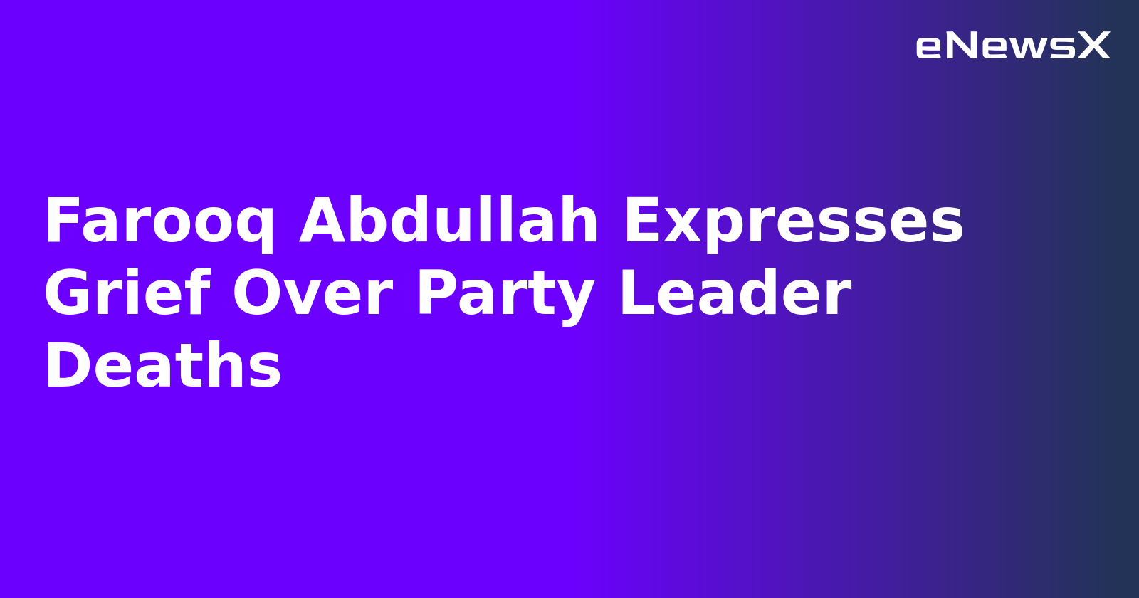 Farooq Abdullah Expresses Grief Over Party Leader Deaths