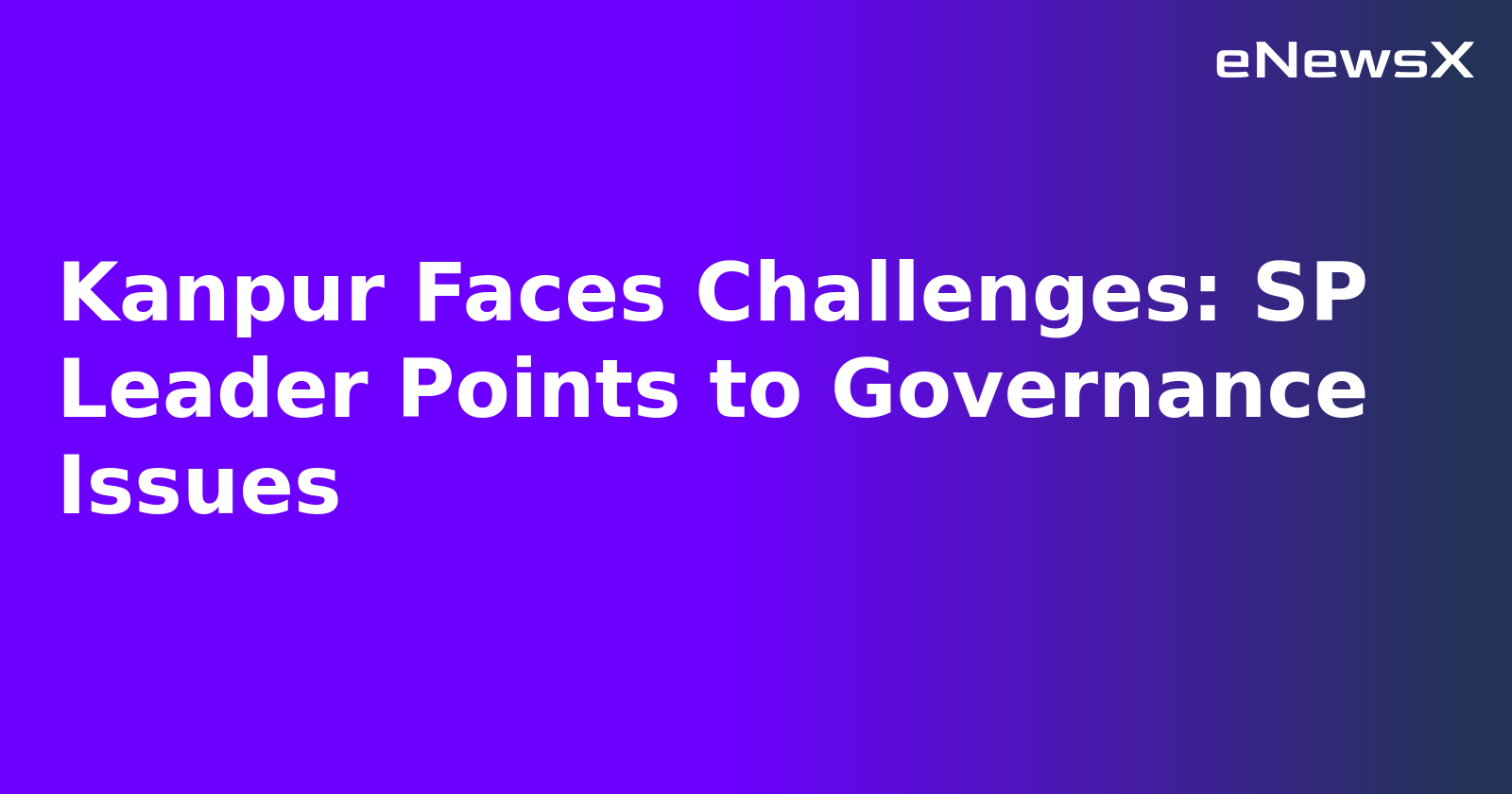 Kanpur Faces Challenges: SP Leader Points to Governance Issues