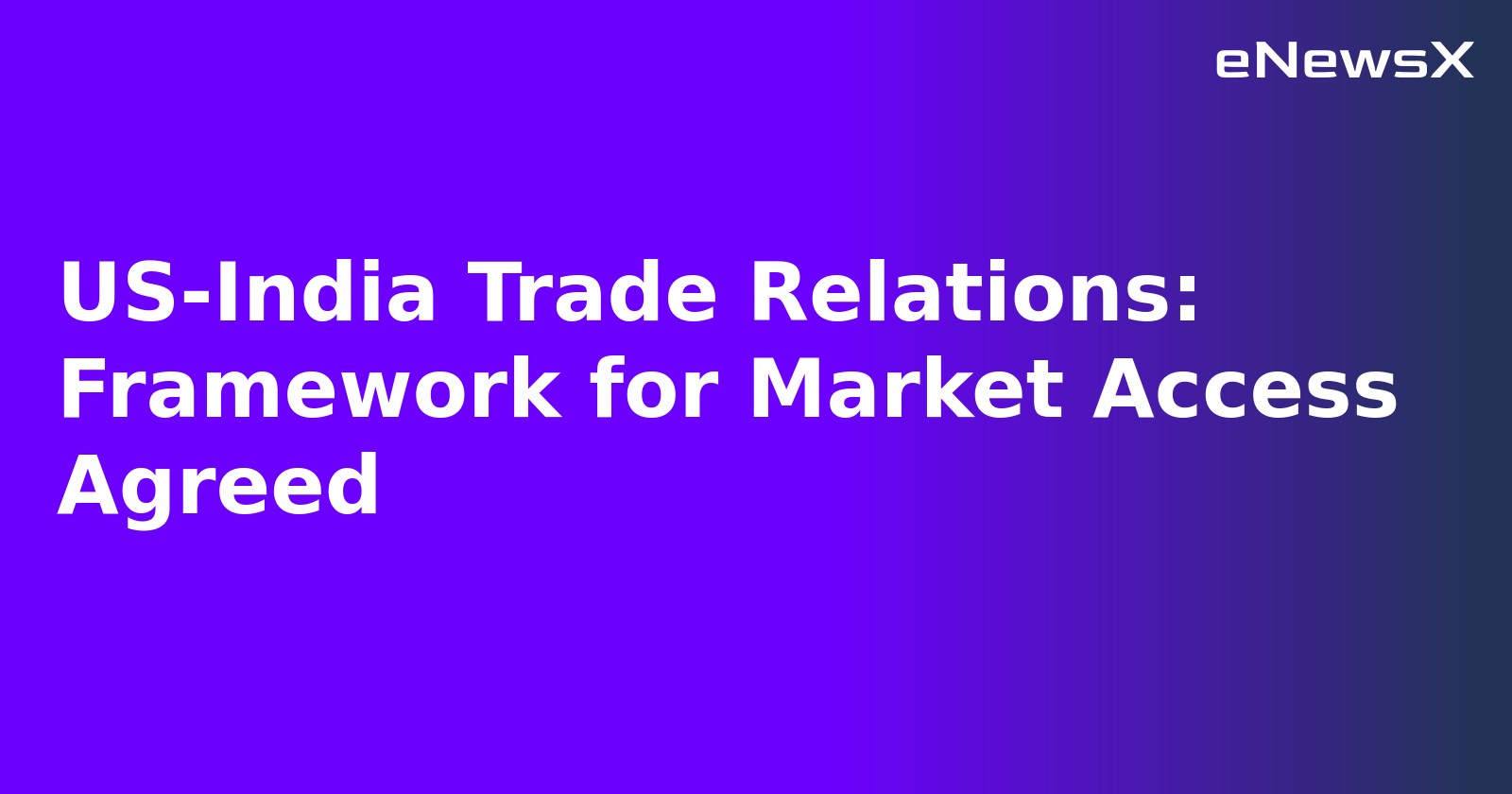 US-India Trade Relations: Framework for Market Access Agreed
