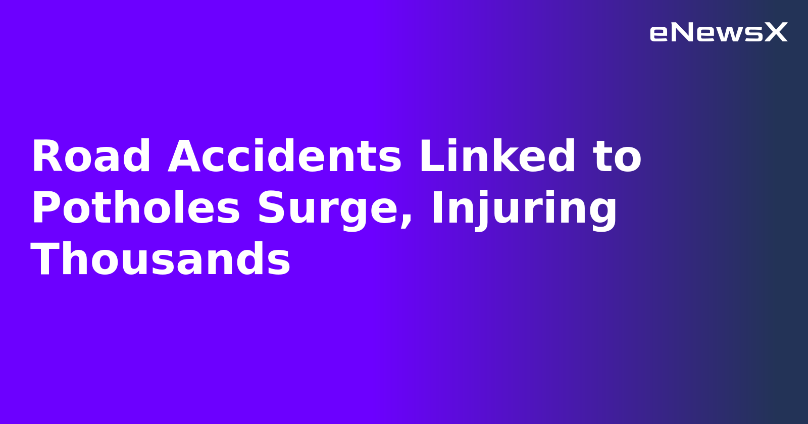 Road Accidents Linked to Potholes Surge, Injuring Thousands