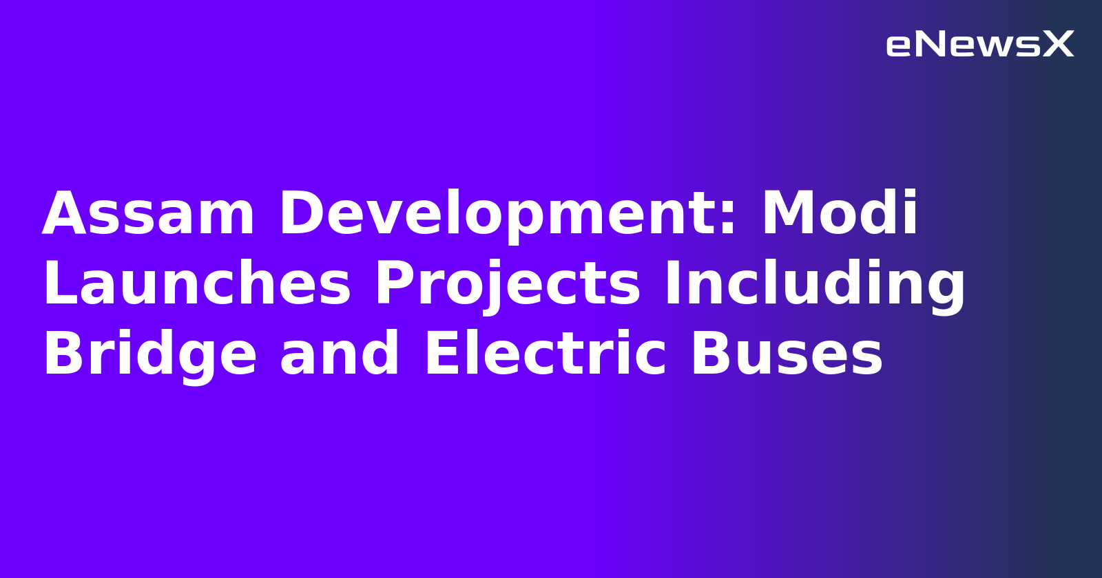 Assam Development: Modi Launches Projects Including Bridge and Electric Buses
