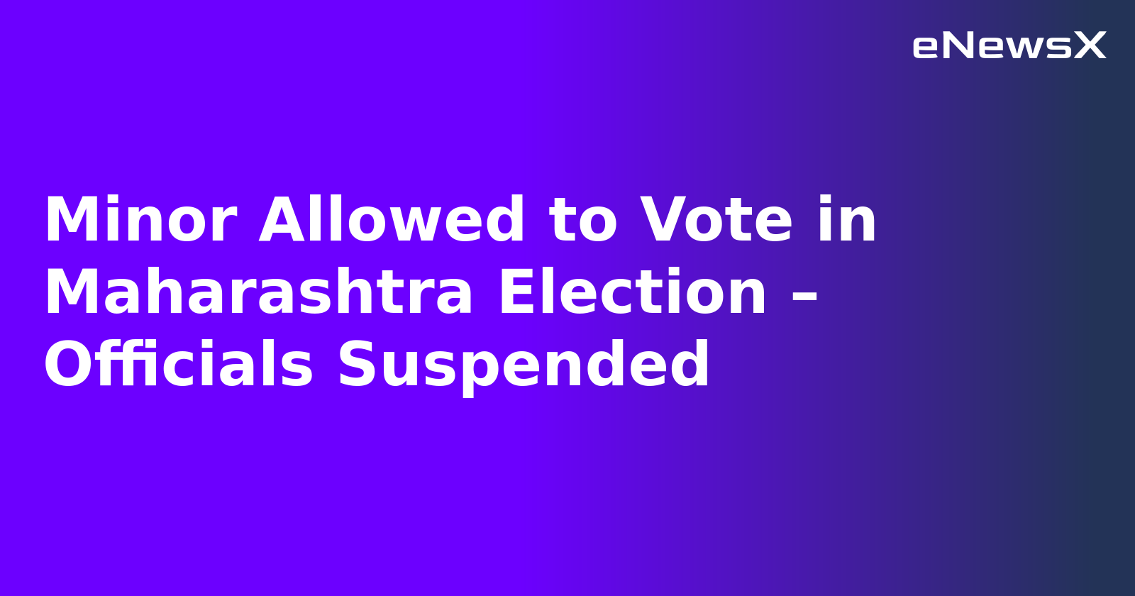 Minor Allowed to Vote in Maharashtra Election – Officials Suspended