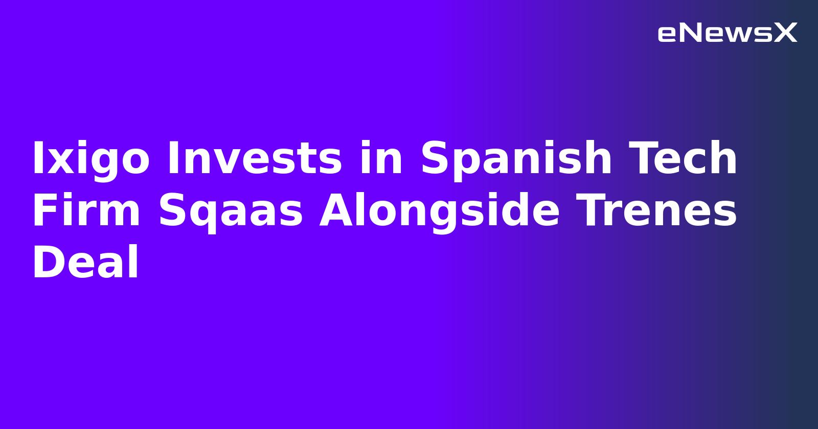Ixigo Invests in Spanish Tech Firm Sqaas Alongside Trenes Deal.webp Ixigo Invests in Spanish Tech Firm Sqaas Alongside Trenes Deal.webp