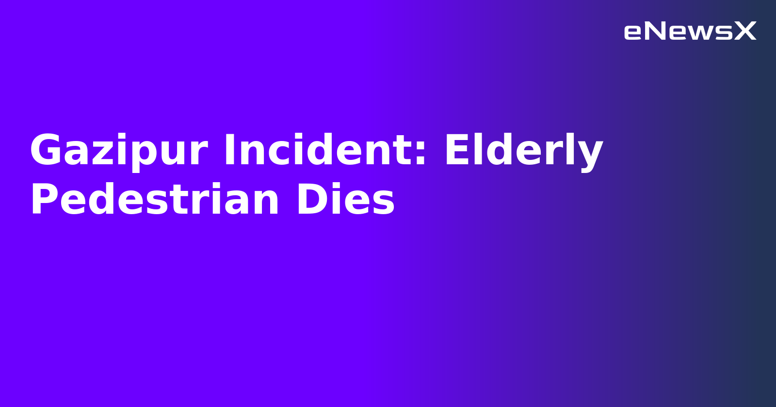 Gazipur Incident: Elderly Pedestrian Dies