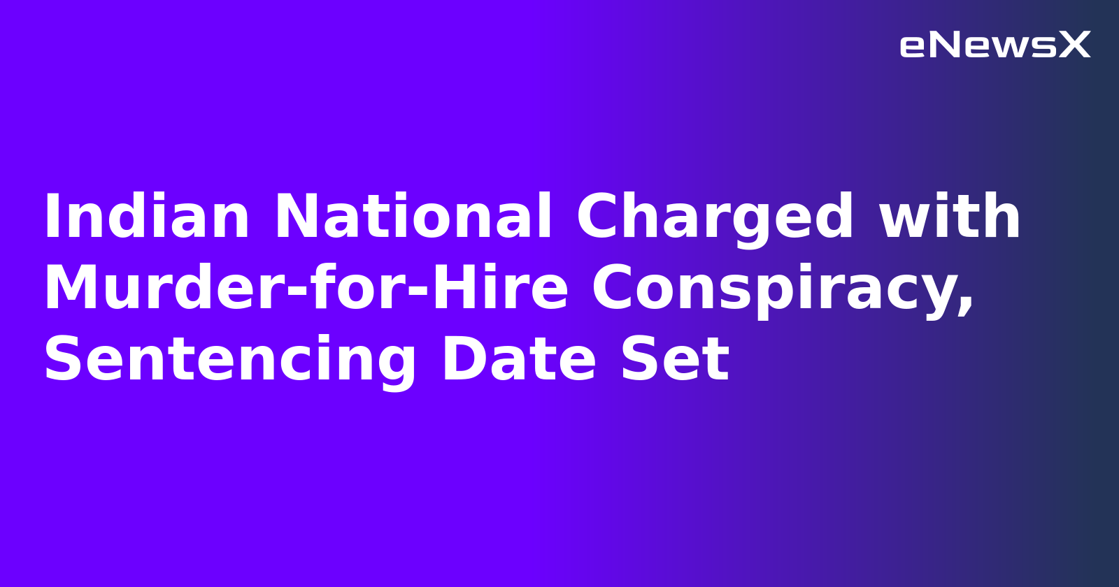 Indian National Charged with Murder-for-Hire Conspiracy, Sentencing Date Set.webp