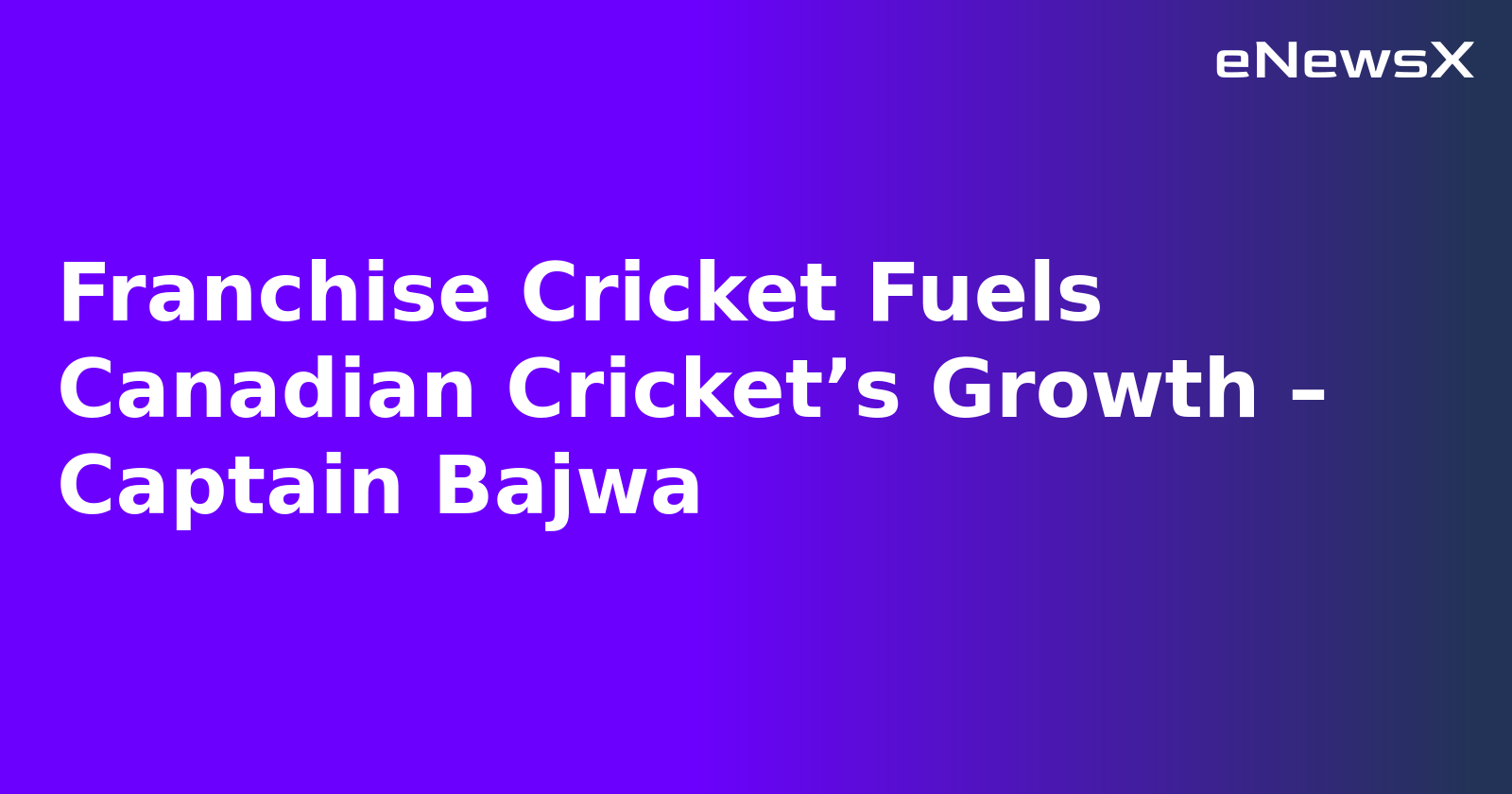 Franchise Cricket Fuels Canadian Cricket’s Growth – Captain Bajwa.webp