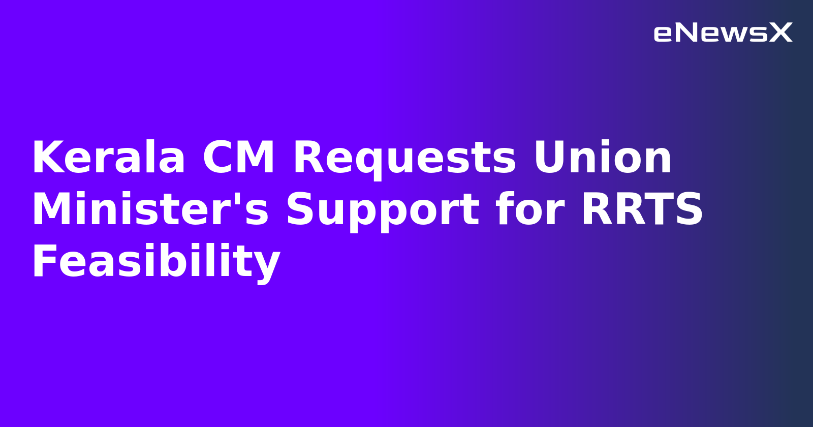 Kerala CM Requests Union Minister's Support for RRTS Feasibility