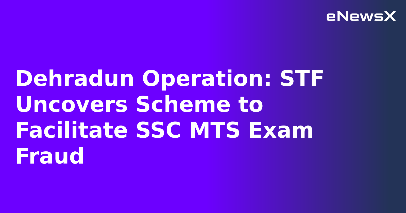 Dehradun Operation: STF Uncovers Scheme to Facilitate SSC MTS Exam Fraud.webp