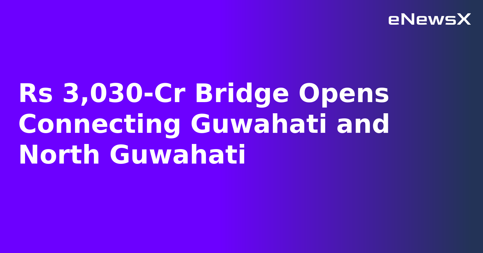 Rs 3,030-Cr Bridge Opens Connecting Guwahati and North Guwahati.webp