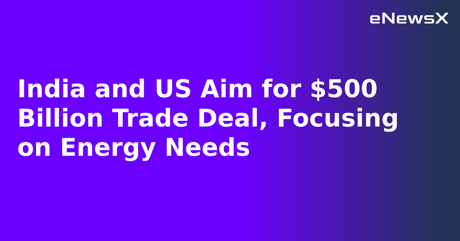 India and US Aim for $500 Billion Trade Deal, Focusing on Energy Needs