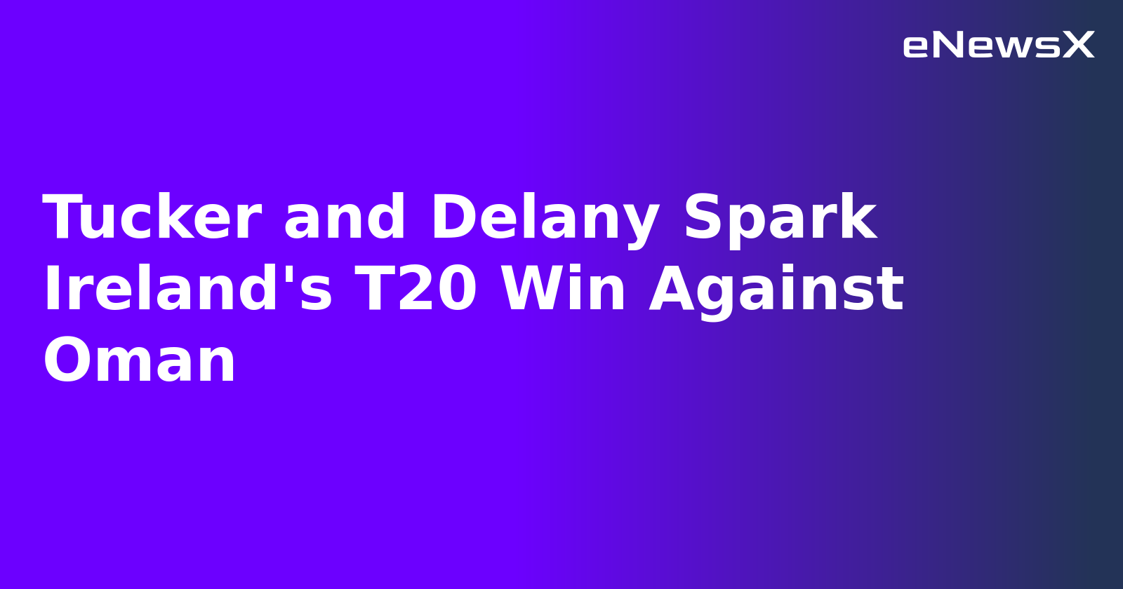 Tucker and Delany Spark Ireland's T20 Win Against Oman.webp