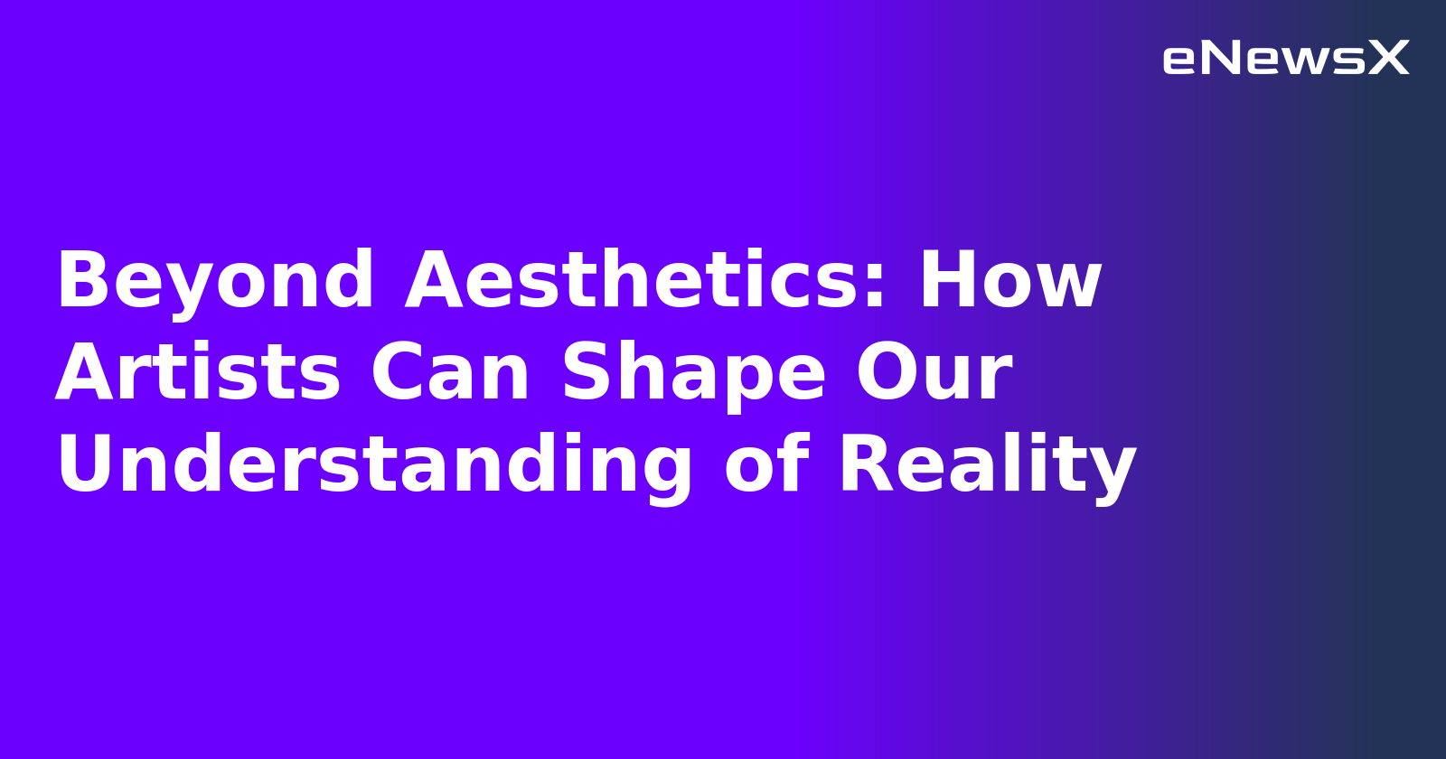 Beyond Aesthetics: How Artists Can Shape Our Understanding of Reality.webp Beyond Aesthetics: How Artists Can Shape Our Understanding of Reality.webp