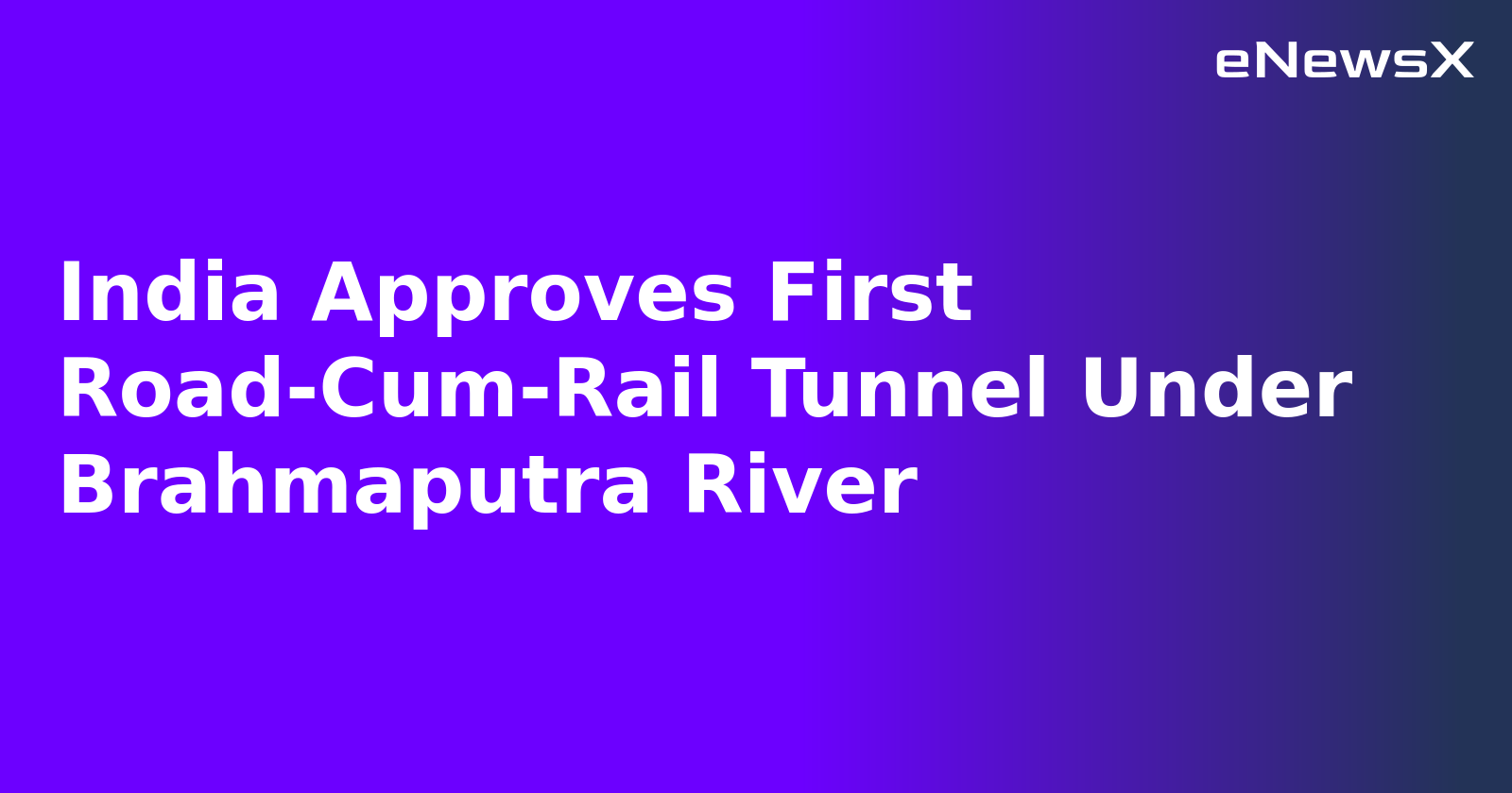 India Approves First Road-Cum-Rail Tunnel Under Brahmaputra River.webp