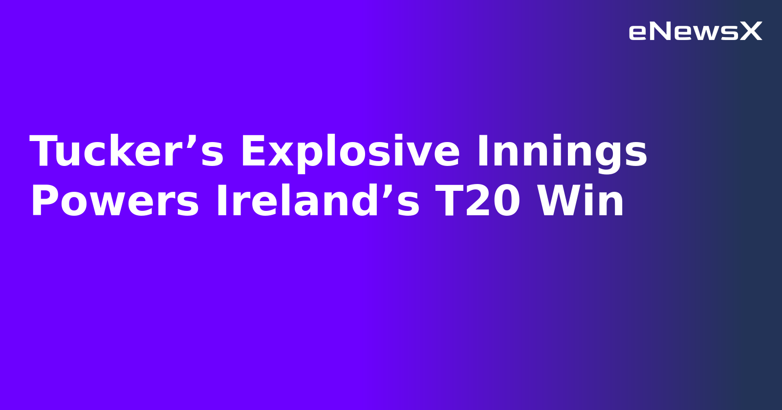 Tucker’s Explosive Innings Powers Ireland’s T20 Win.webp