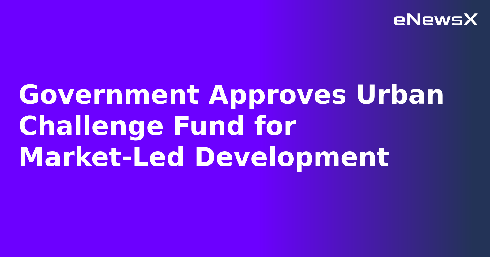 Government Approves Urban Challenge Fund for Market-Led Development.webp