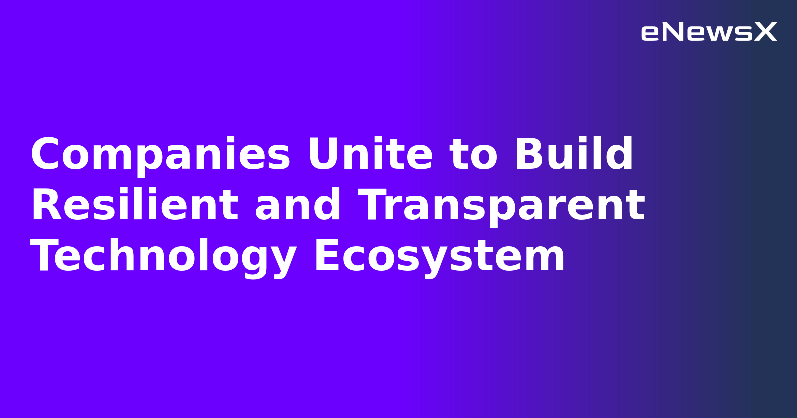Companies Unite to Build Resilient and Transparent Technology Ecosystem.webp