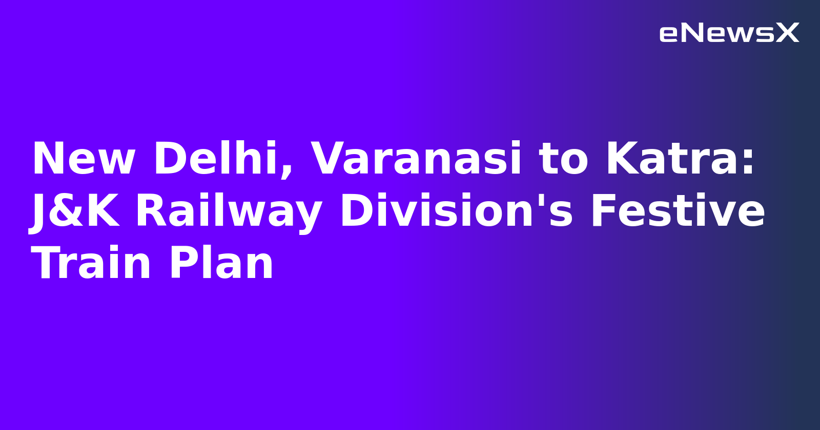 New Delhi, Varanasi to Katra: J&K Railway Division's Festive Train Plan.webp