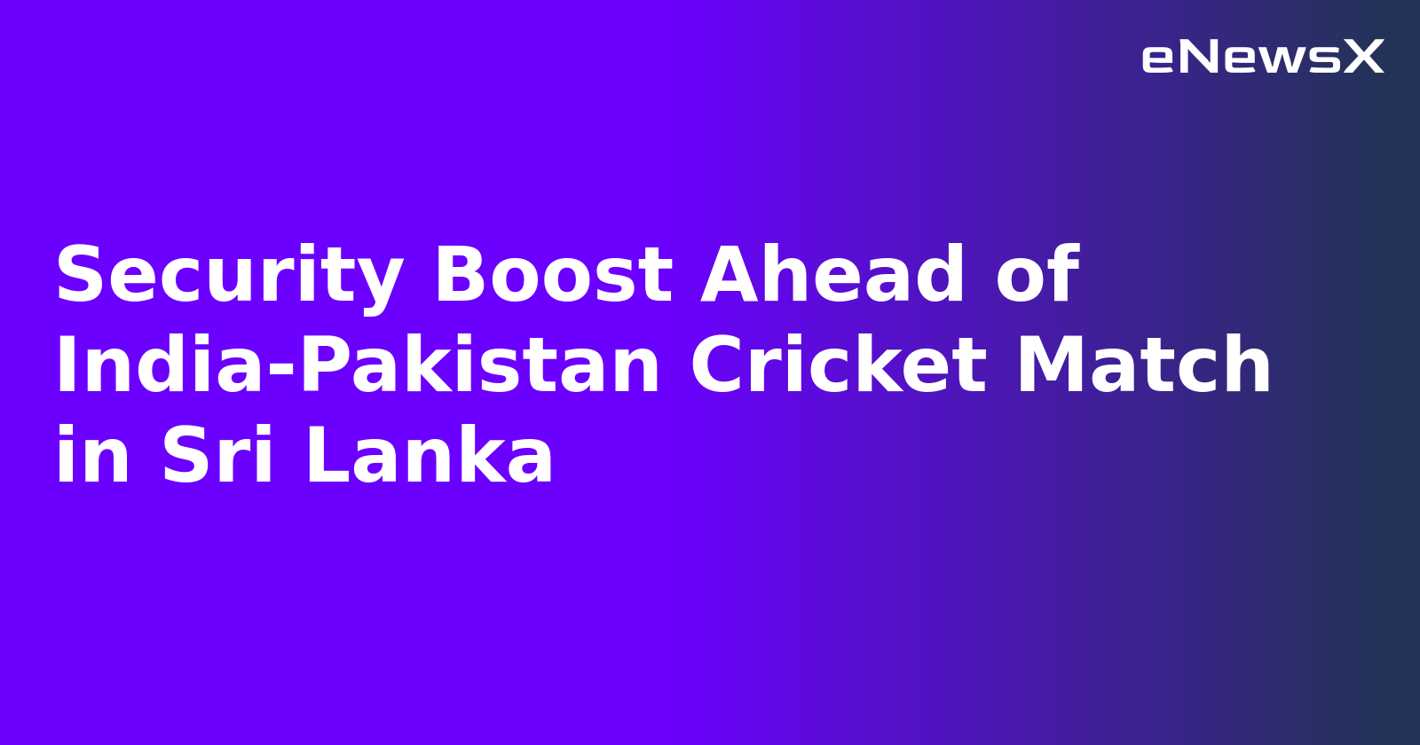 Security Boost Ahead of India-Pakistan Cricket Match in Sri Lanka