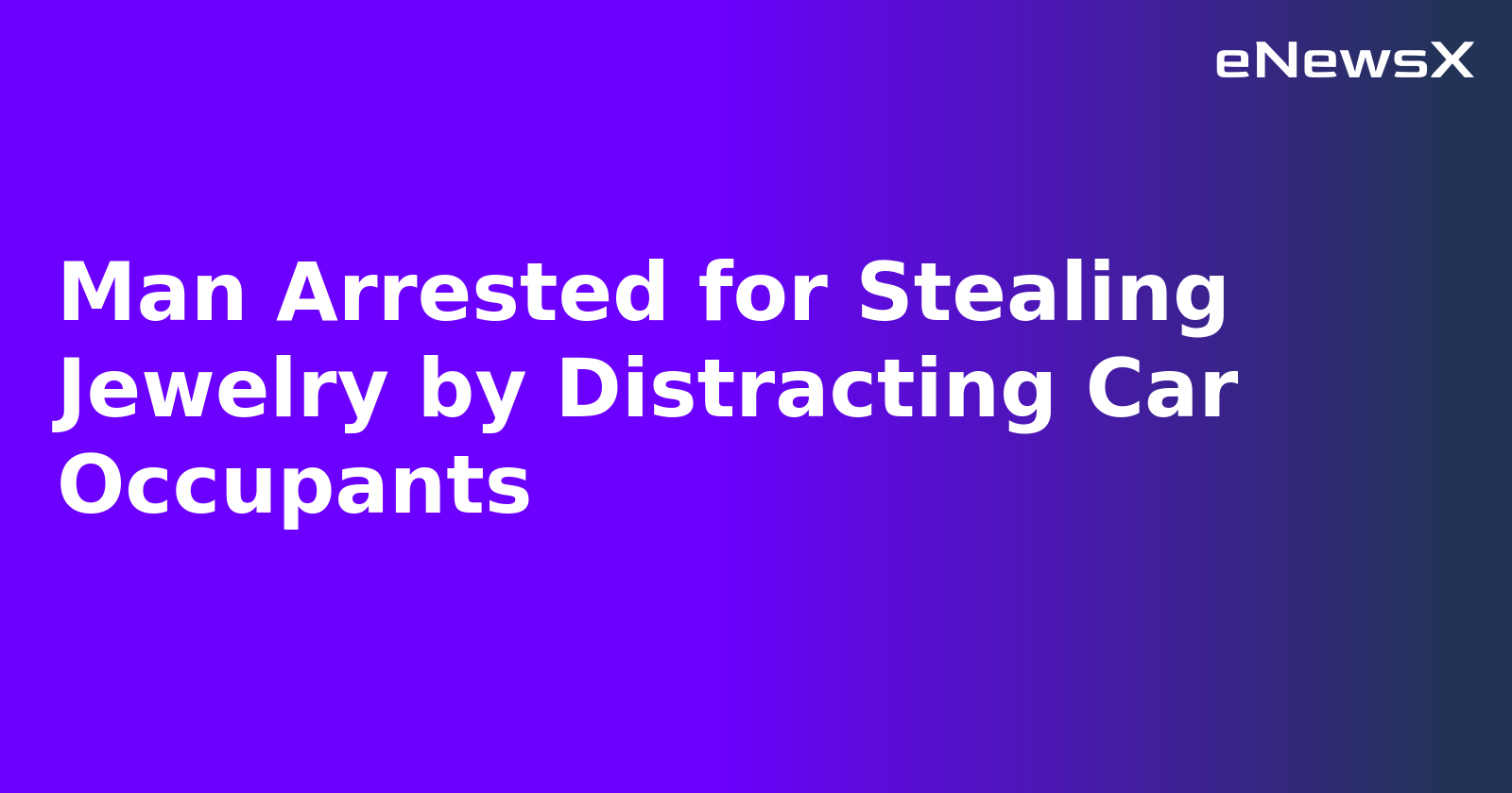 Man Arrested for Stealing Jewelry by Distracting Car Occupants.webp