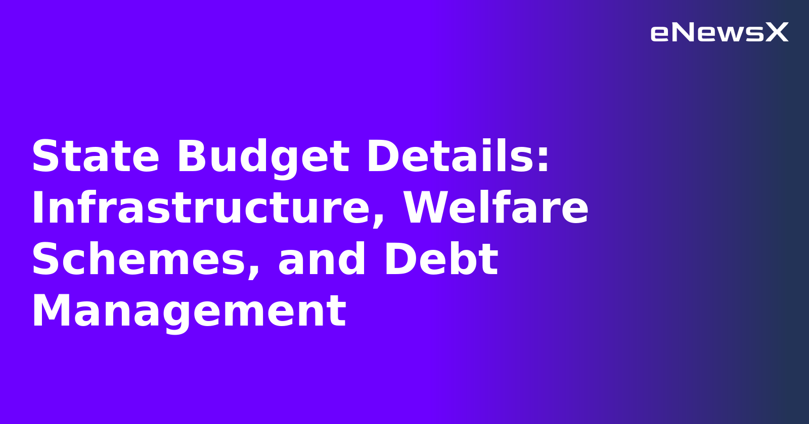 State Budget Details: Infrastructure, Welfare Schemes, and Debt Management.webp State Budget Details: Infrastructure, Welfare Schemes, and Debt Management.webp
