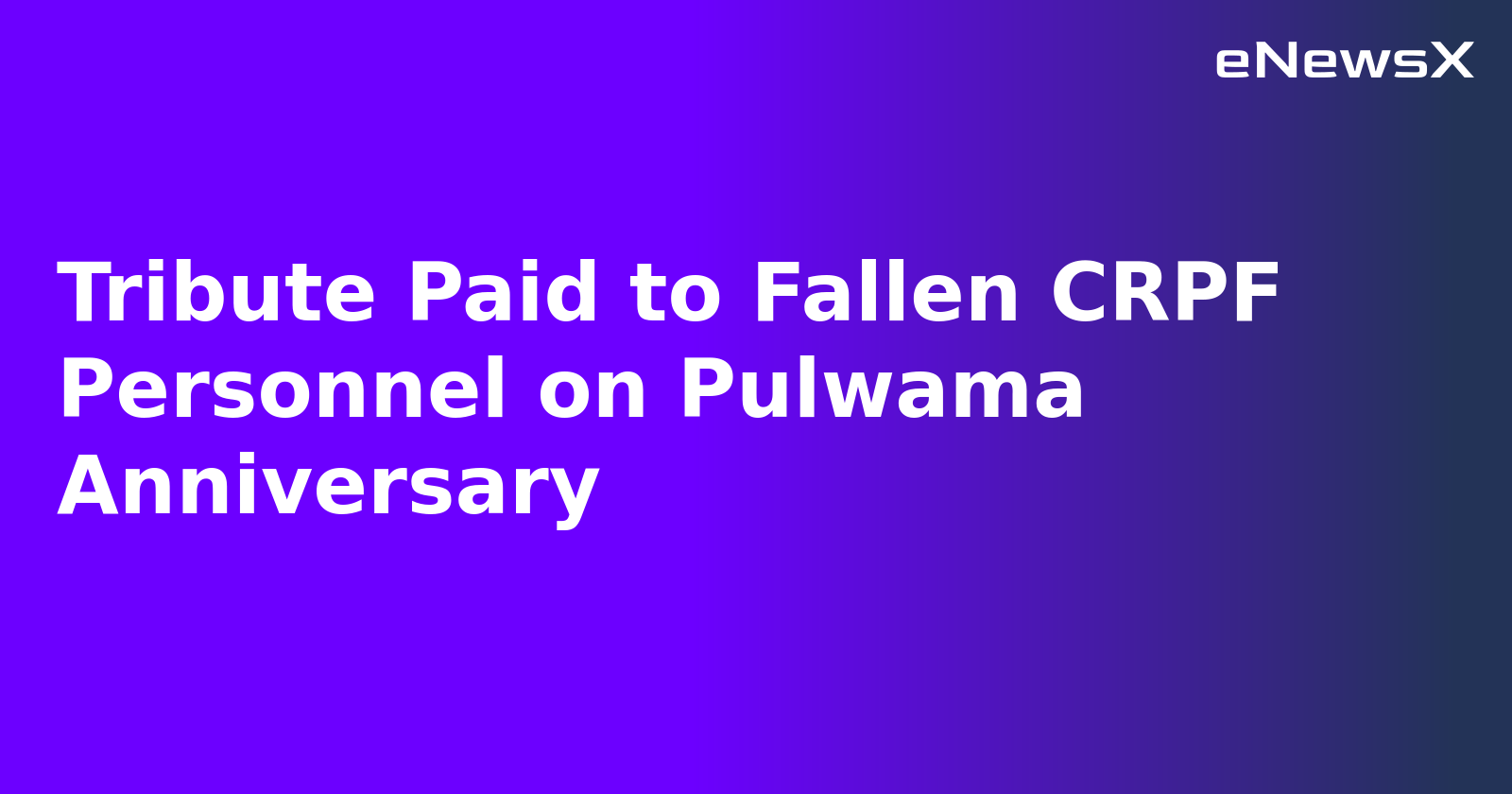 Tribute Paid to Fallen CRPF Personnel on Pulwama Anniversary
