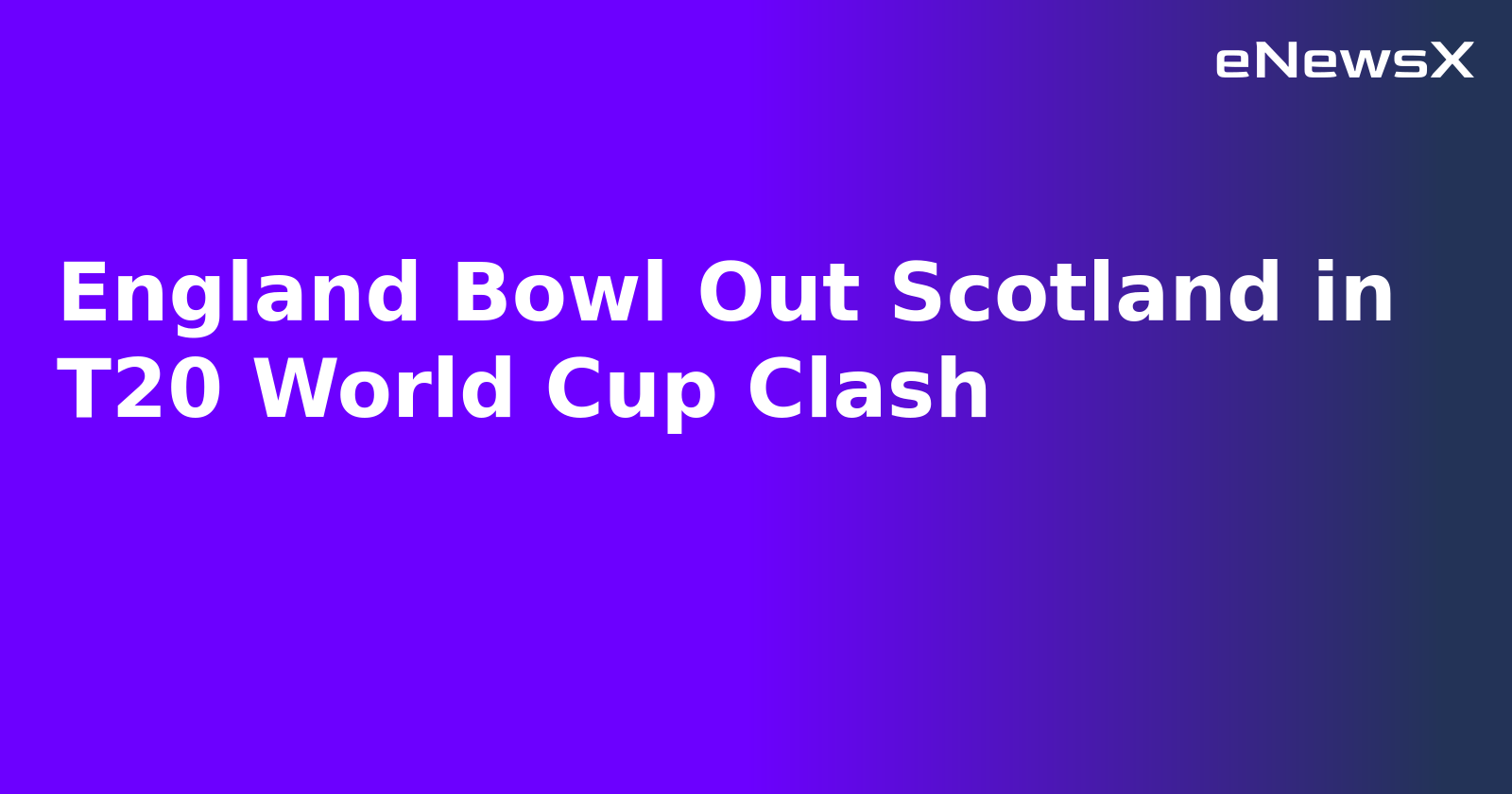 England Bowl Out Scotland in T20 World Cup Clash